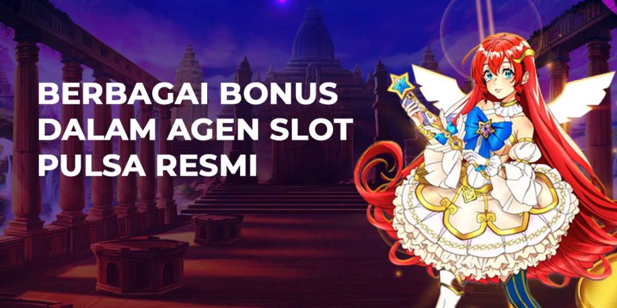 Berbagai Bonus Dalam Agen Slot Pulsa Resmi