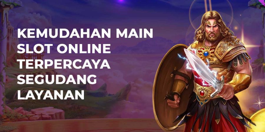 Kemudahan Main Slot Online Terpercaya Segudang Layanan