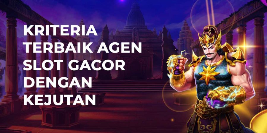 Kriteria Terbaik Agen Slot Gacor Dengan Kejutan